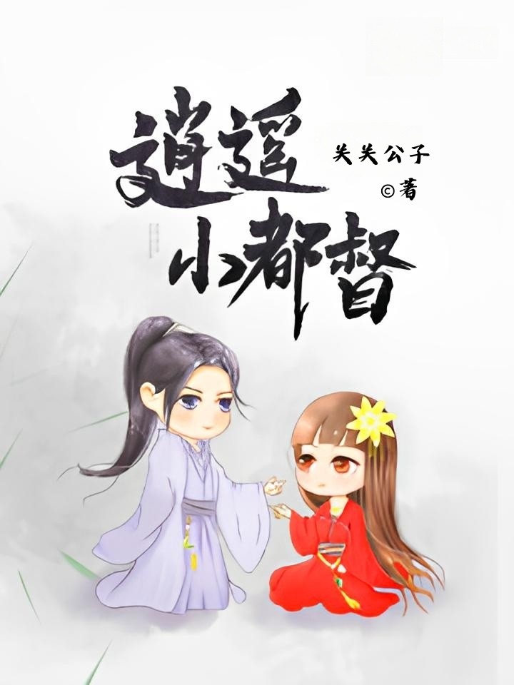 《逍遥小都督 [无删减]》作者：关关公子 TXT/EPUB电子书下载
